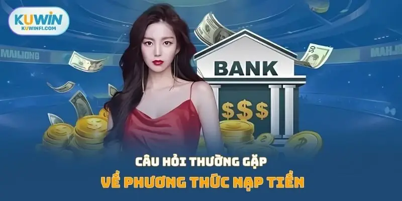 Câu hỏi thường gặp về phương thức nạp tiền