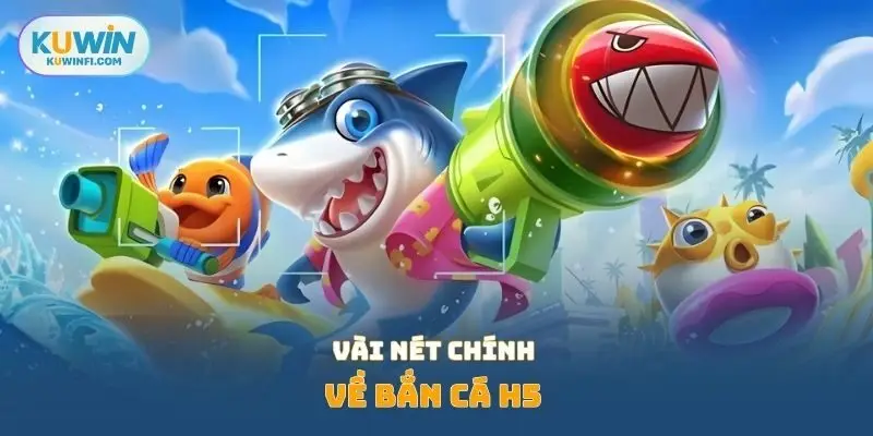 Vài nét chính về bắn cá H5 
