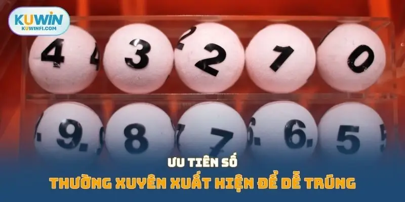 Ưu tiên số thường xuyên xuất hiện để dễ trúng