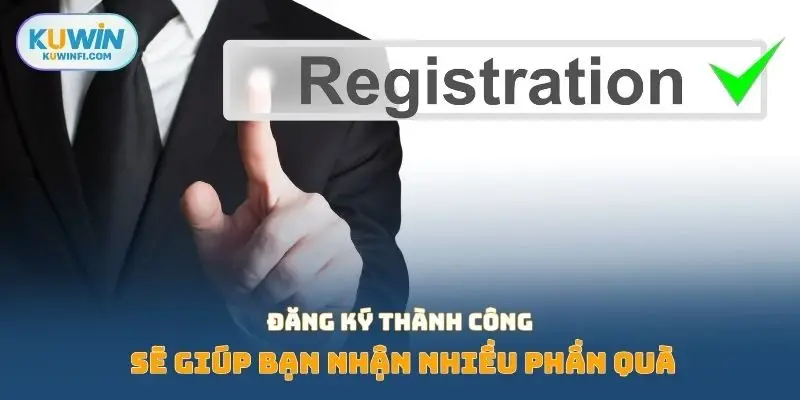 Đăng ký thành công sẽ giúp bạn nhận nhiều phần quà